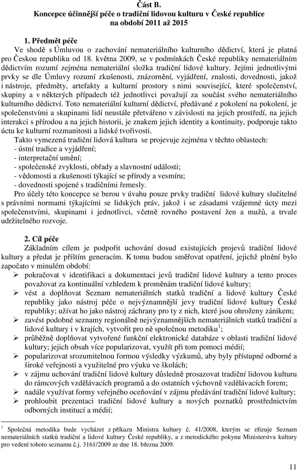 května 2009, se v podmínkách České republiky nemateriálním dědictvím rozumí zejména nemateriální složka tradiční lidové kultury.