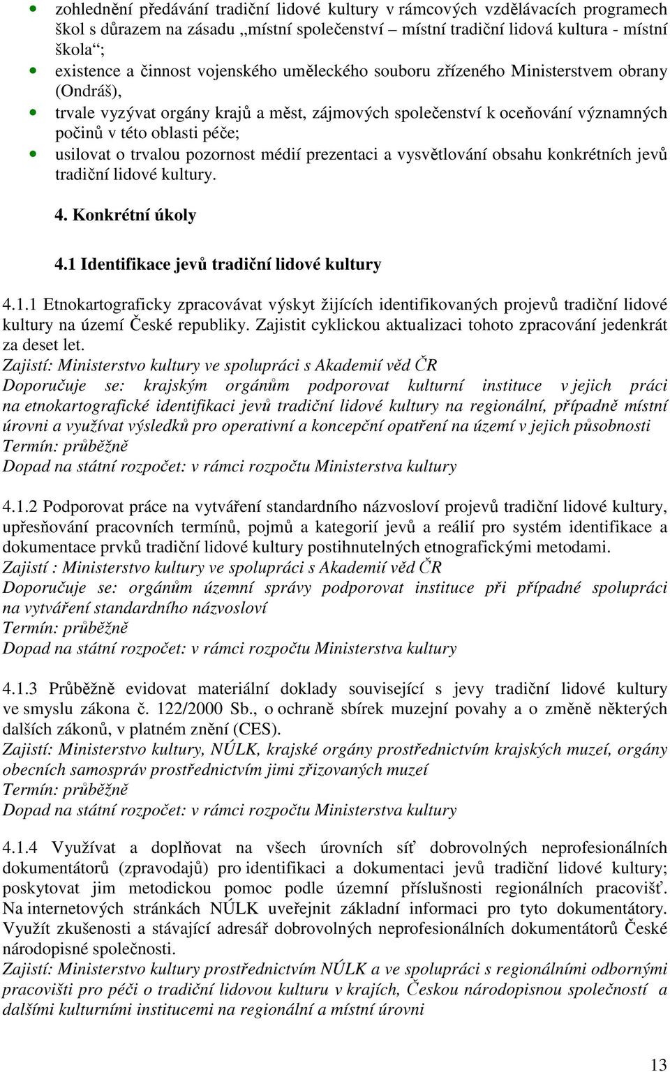 pozornost médií prezentaci a vysvětlování obsahu konkrétních jevů tradiční lidové kultury. 4. Konkrétní úkoly 4.1 