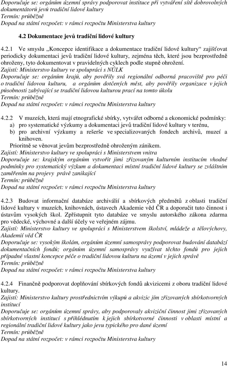 1 Ve smyslu Koncepce identifikace a dokumentace tradiční lidové kultury zajišťovat periodicky dokumentaci jevů tradiční lidové kultury, zejména těch, které jsou bezprostředně ohroženy, tyto
