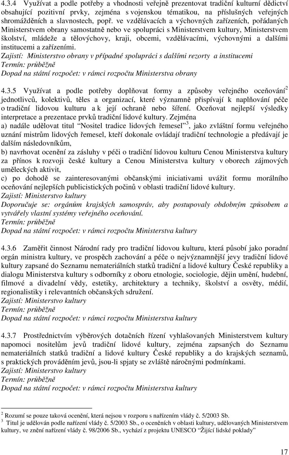 ve vzdělávacích a výchovných zařízeních, pořádaných Ministerstvem obrany samostatně nebo ve spolupráci s Ministerstvem kultury, Ministerstvem školství, mládeže a tělovýchovy, kraji, obcemi,