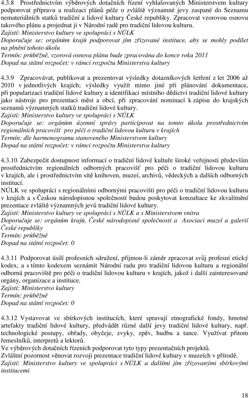 Zajistí: Ministerstvo kultury ve spolupráci s NÚLK Doporučuje se: orgánům krajů podporovat jím zřizované instituce, aby se mohly podílet na plnění tohoto úkolu, vzorová osnova plánu bude zpracována