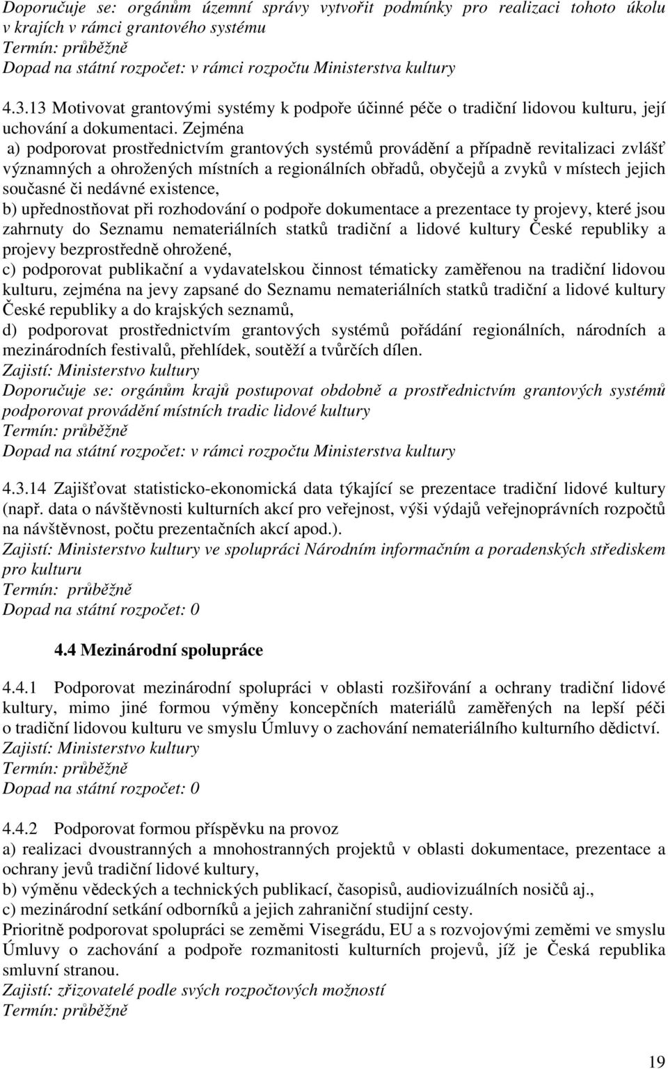 Zejména a) podporovat prostřednictvím grantových systémů provádění a případně revitalizaci zvlášť významných a ohrožených místních a regionálních obřadů, obyčejů a zvyků v místech jejich současné či