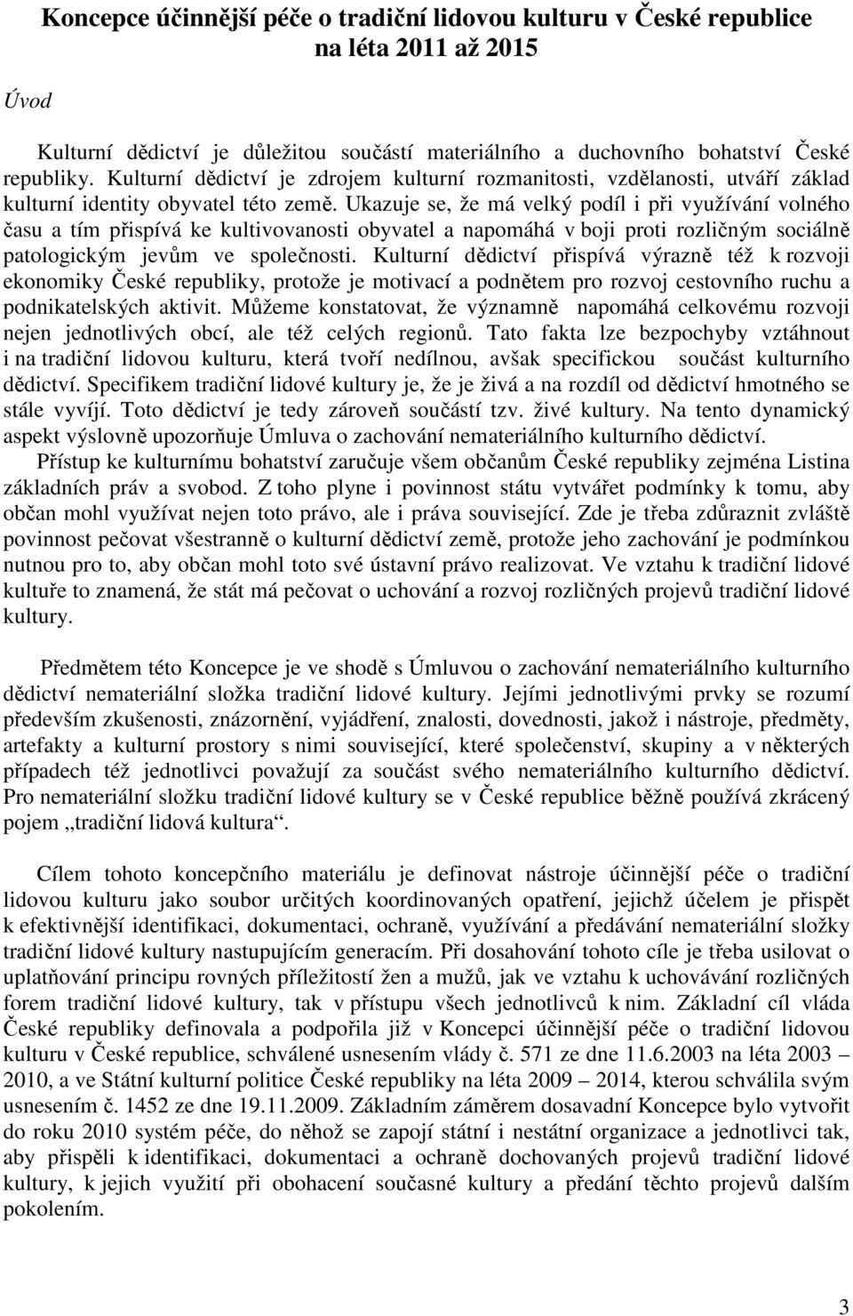 Ukazuje se, že má velký podíl i při využívání volného času a tím přispívá ke kultivovanosti obyvatel a napomáhá v boji proti rozličným sociálně patologickým jevům ve společnosti.