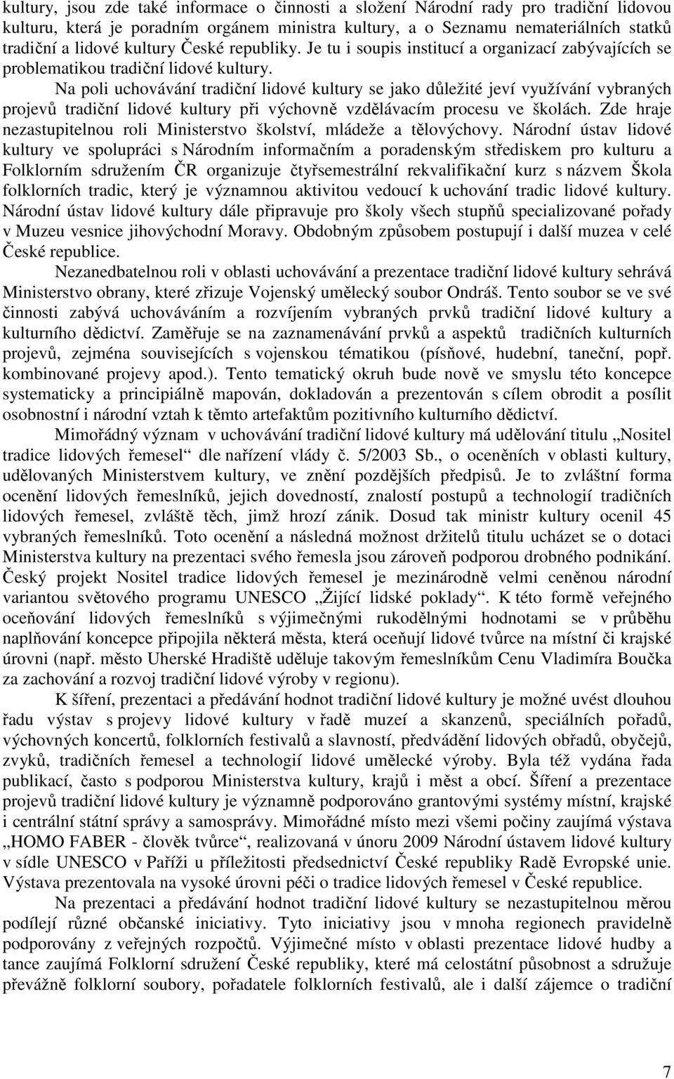 Na poli uchovávání tradiční lidové kultury se jako důležité jeví využívání vybraných projevů tradiční lidové kultury při výchovně vzdělávacím procesu ve školách.