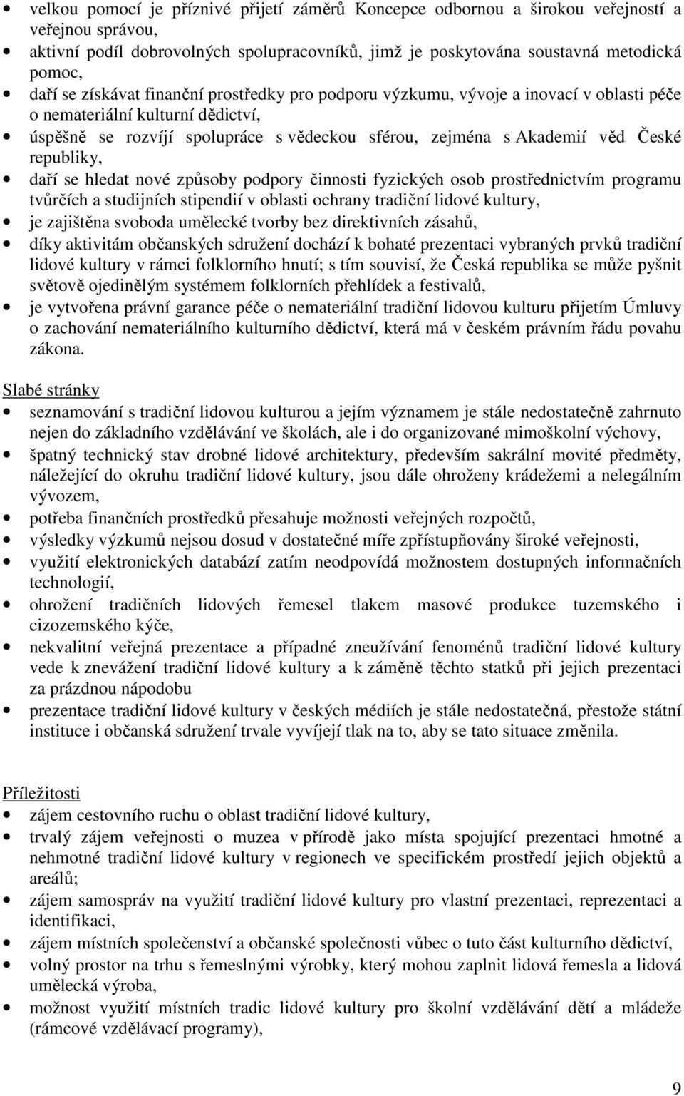 republiky, daří se hledat nové způsoby podpory činnosti fyzických osob prostřednictvím programu tvůrčích a studijních stipendií v oblasti ochrany tradiční lidové kultury, je zajištěna svoboda