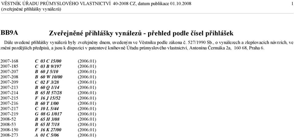 , o vynálezech a zlepšovacích návrzích, ve znění pozdějších předpisů, a jsou k dispozici v patentové knihovně Úřadu průmyslového vlastnictví, Antonína Čermáka 2a, 160 68,