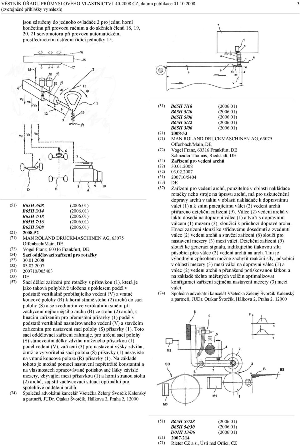 (71) (57) B65H 3/08 B65H 3/14 B65H 7/18 B65H 7/16 B65H 5/08 2008-52 MAN ROLAND DRUCKMASCHINEN AG, 63075 Offenbach/Main, DE Vogel Franz, 60316 Frankfurt, DE Sací oddělovací zařízení pro rotačky 30.01.