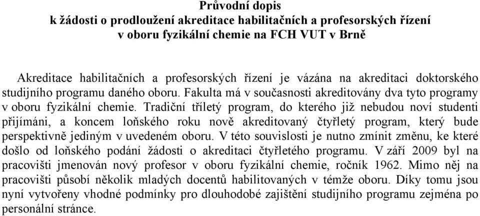 Tradiční tříletý program, do kterého již nebudou noví studenti přijímáni, a koncem loňského roku nově akreditovaný čtyřletý program, který bude perspektivně jediným v uvedeném oboru.