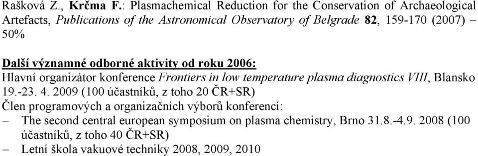 159-170 (2007) 50% Další významné odborné aktivity Hlavní organizátor konference Frontiers in low temperature plasma diagnostics VIII,