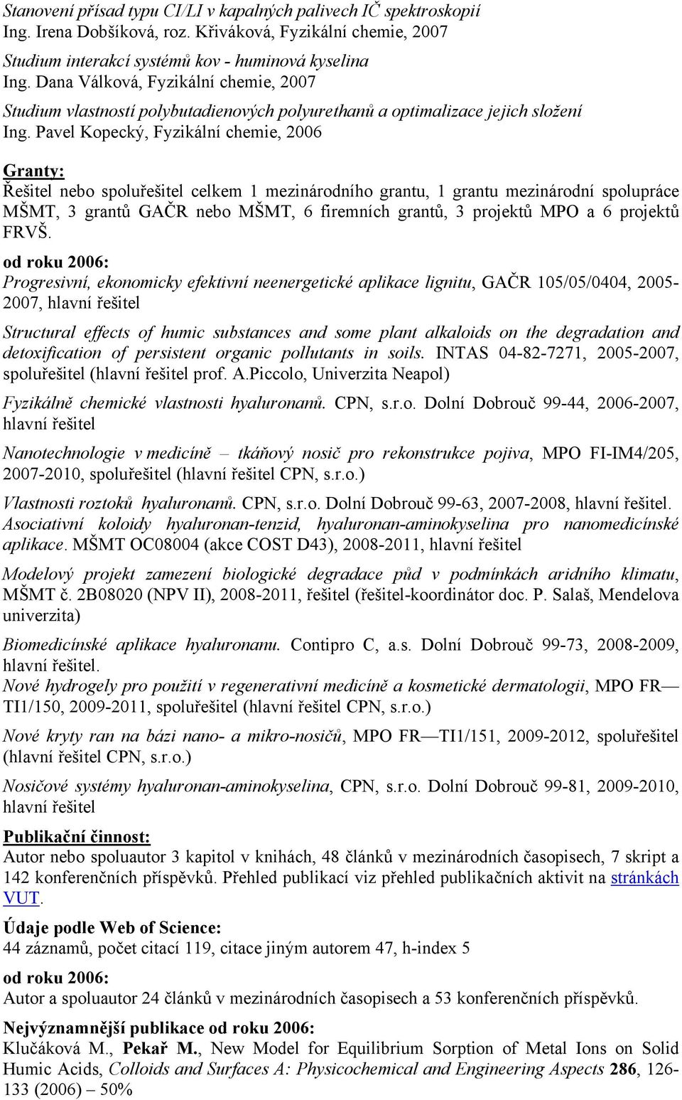 Pavel Kopecký, Fyzikální chemie, 2006 Granty: Řešitel nebo spoluřešitel celkem 1 mezinárodního grantu, 1 grantu mezinárodní spolupráce MŠMT, 3 grantů GAČR nebo MŠMT, 6 firemních grantů, 3 projektů