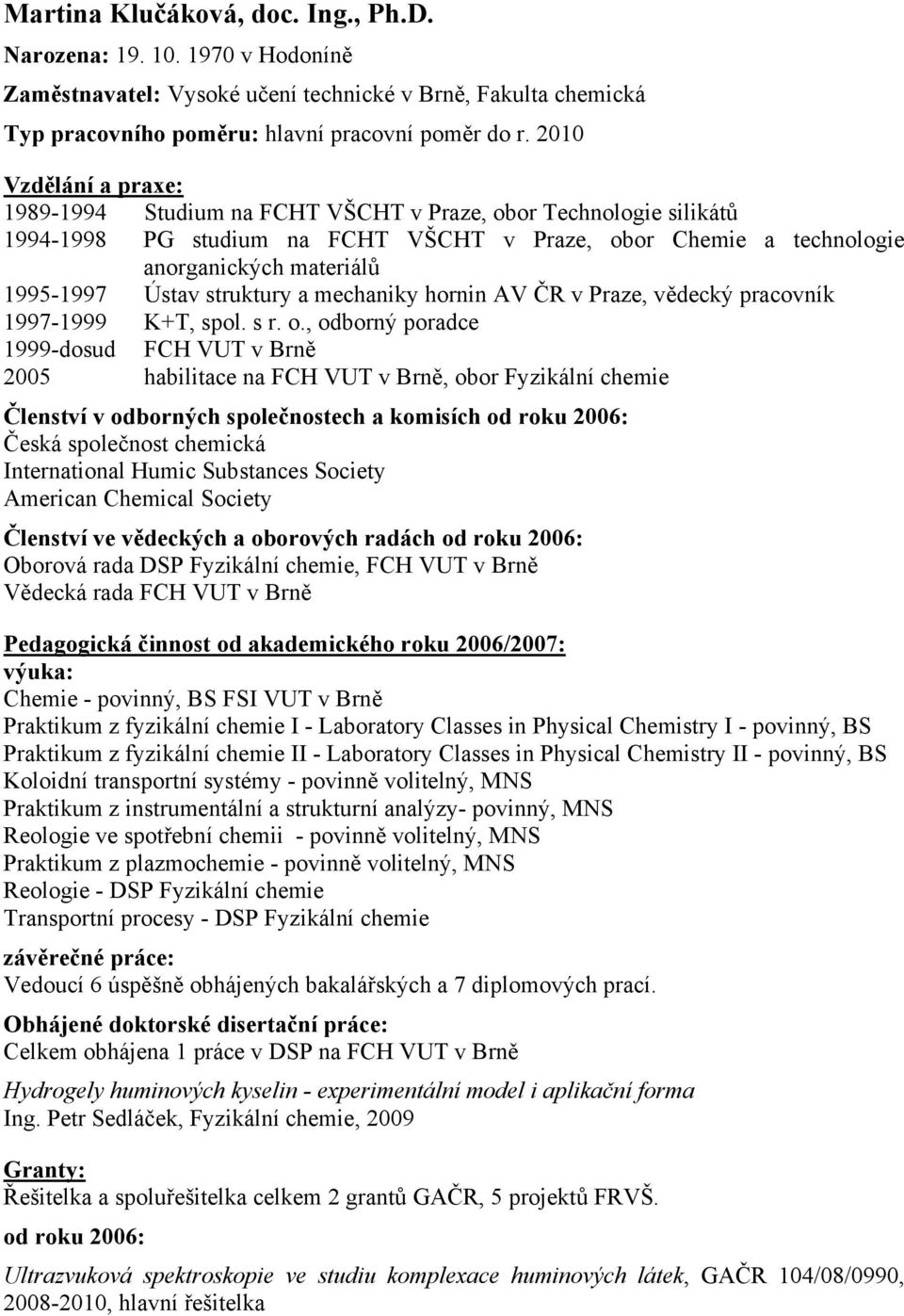 struktury a mechaniky hornin AV ČR v Praze, vědecký pracovník 1997-1999 K+T, spol. s r. o.