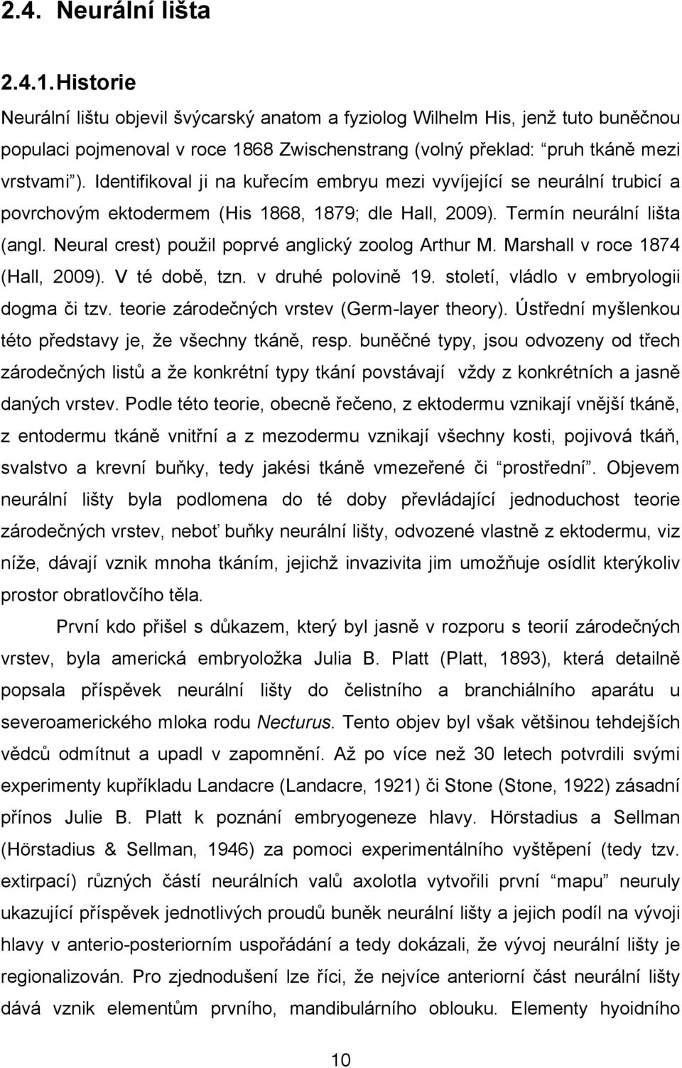 Identifikoval ji na ku"ecím embryu mezi vyvíjející se neurální trubicí a povrchov$m ektodermem (His 1868, 1879; dle Hall, 2009). Termín neurální li%ta (angl.