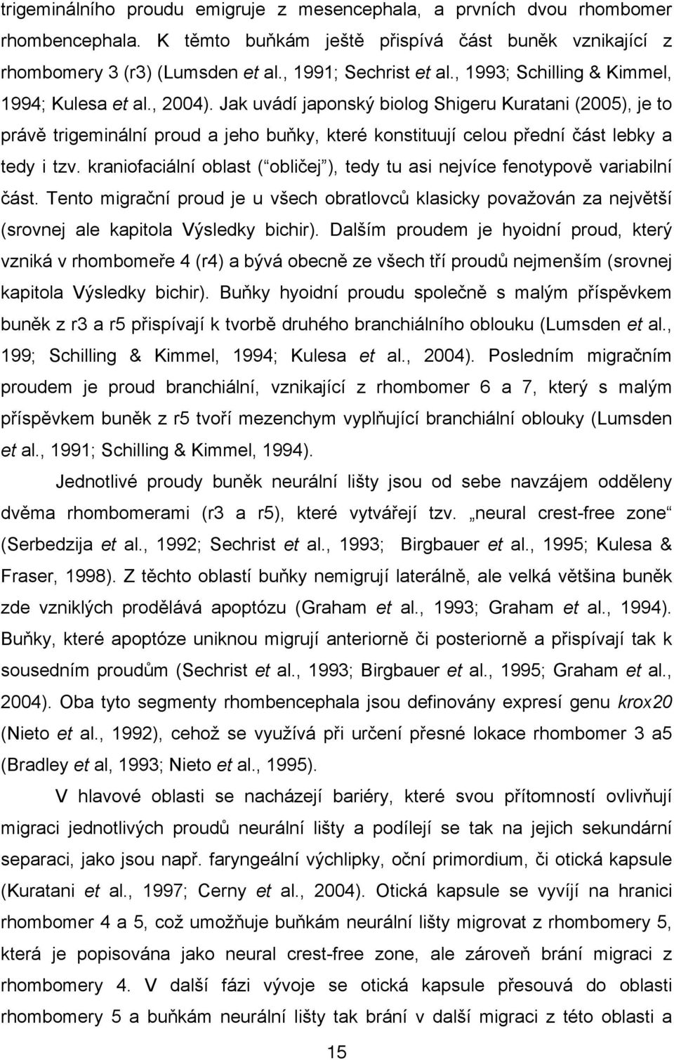 ást lebky a tedy i tzv. kraniofaciální oblast ( obli!ej ), tedy tu asi nejvíce fenotypov& variabilní!ást. Tento migra!