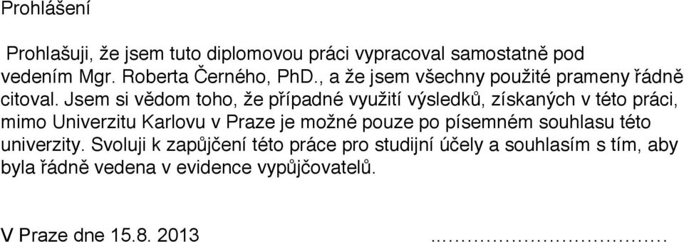 Jsem si v#dom toho, "e p%ípadné vyu"ití v&sledk', získan&ch v této práci, mimo Univerzitu Karlovu v Praze je mo"né