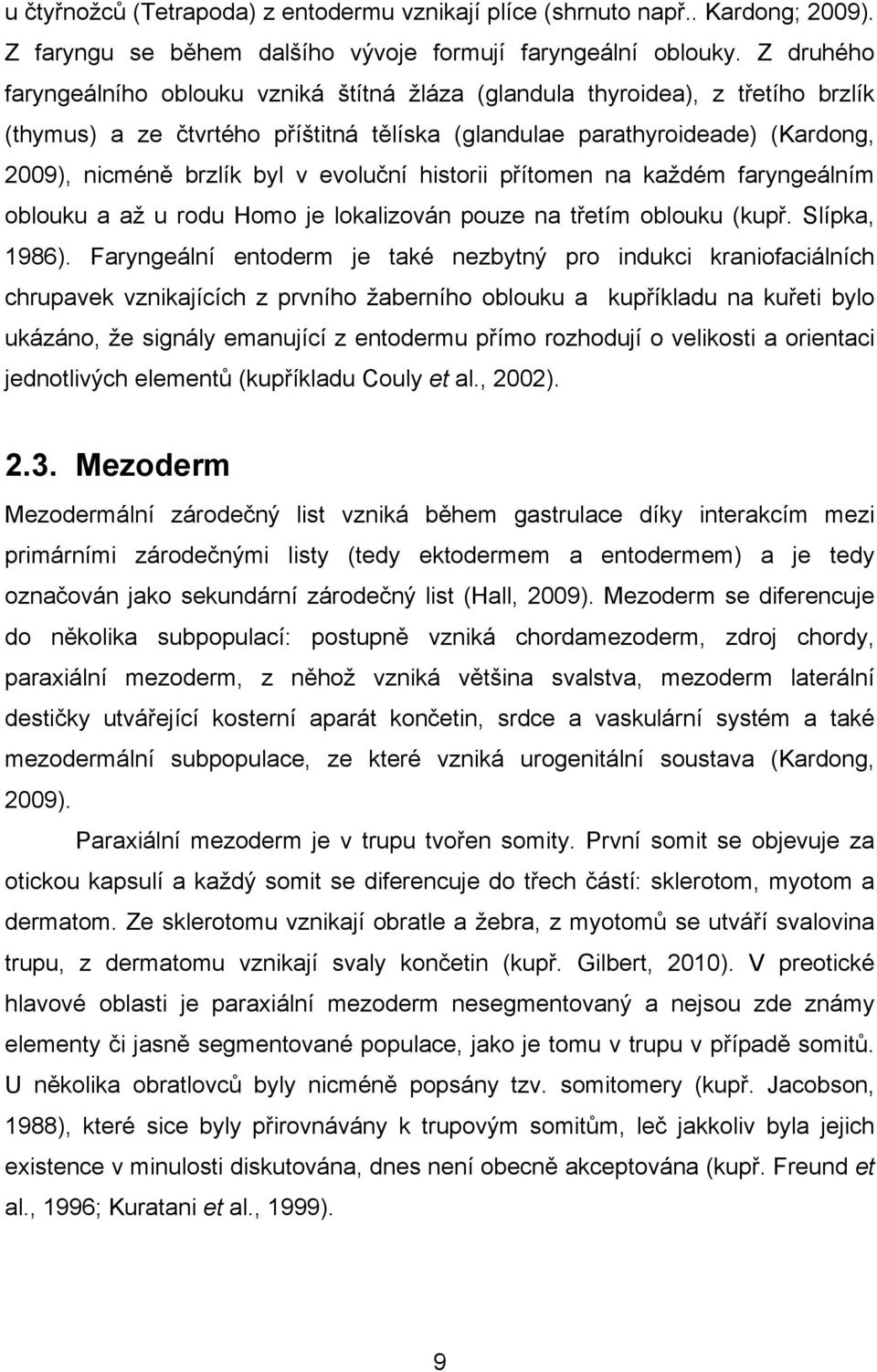 tvrtého p"í%titná t&líska (glandulae parathyroideade) (Kardong, 2009), nicmén& brzlík byl v evolu!