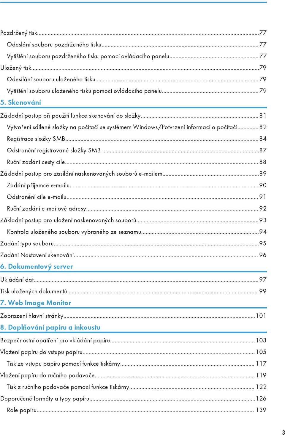 .. 81 Vytvoření sdílené složky na počítači se systémem Windows/Potvrzení informací o počítači...82 Registrace složky SMB...84 Odstranění registrované složky SMB...87 Ruční zadání cesty cíle.