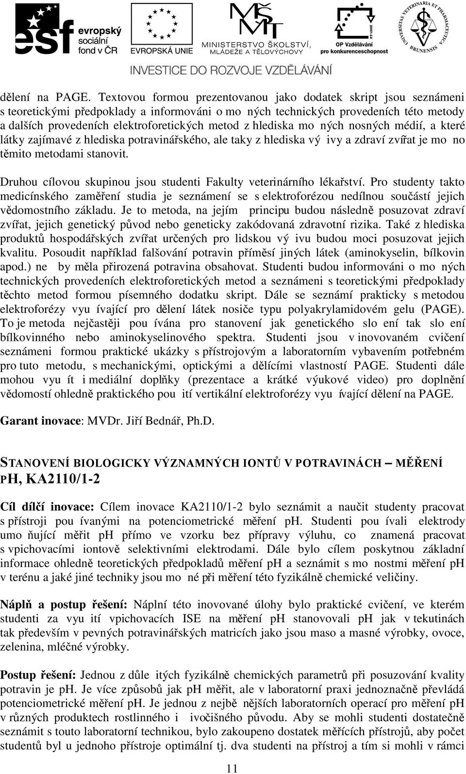 z hlediska moných nosných médií, a které látky zajímavé z hlediska potravinářského, ale taky z hlediska výivy a zdraví zvířat je mono těmito metodami stanovit.