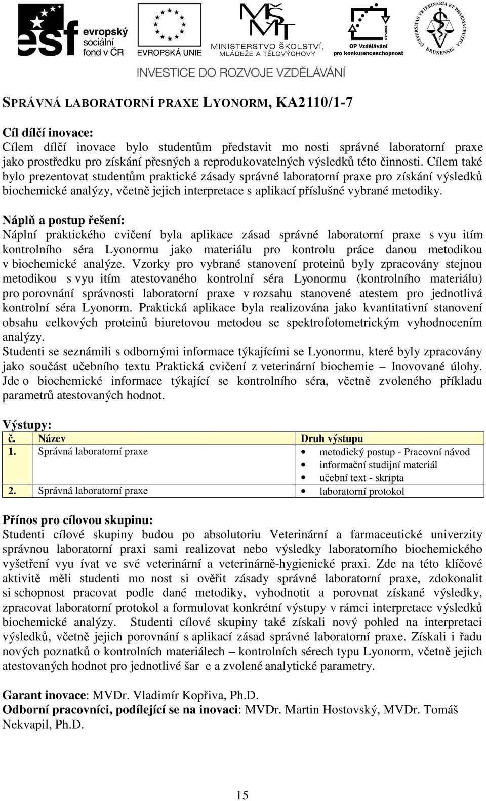 Cílem také bylo prezentovat studentům praktické zásady správné laboratorní praxe pro získání výsledků biochemické analýzy, včetně jejich interpretace s aplikací příslušné vybrané metodiky.