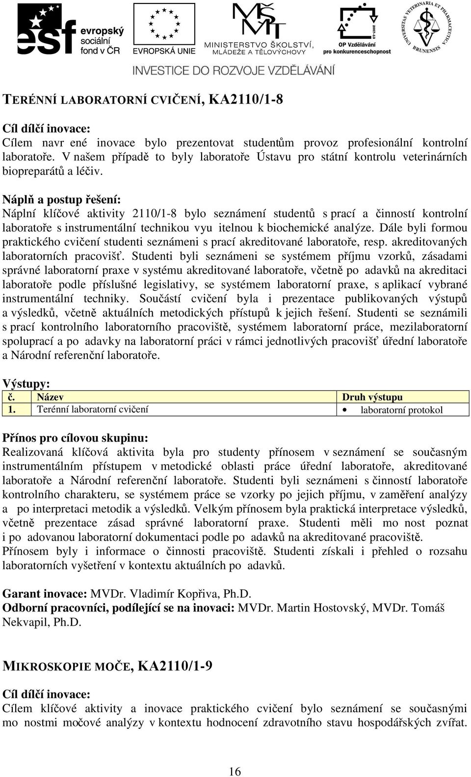 Náplň a postup řešení: Náplní klíčové aktivity 2110/1-8 bylo seznámení studentů s prací a činností kontrolní laboratoře s instrumentální technikou vyuitelnou k biochemi cké analýze.