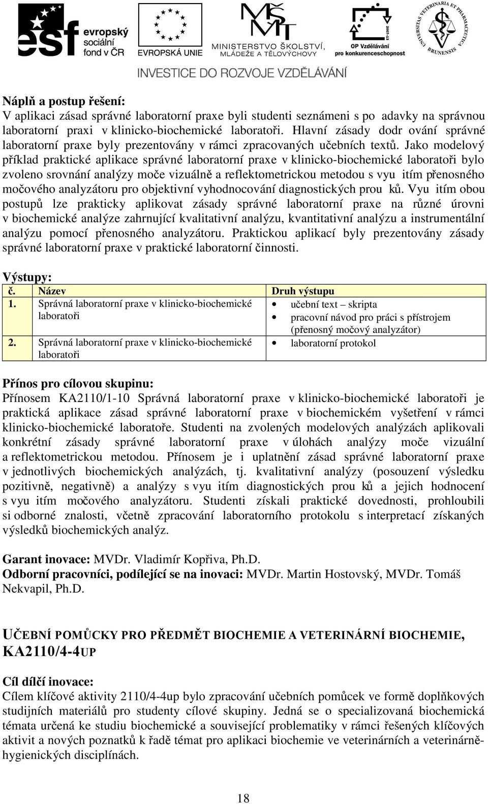 Jako modelový příklad praktické aplikace správné laboratorní praxe v klinicko-biochemické laboratoři bylo zvoleno srovnání analýzy moče vizuálně a reflektometrickou metodou s vyuitím přenosného