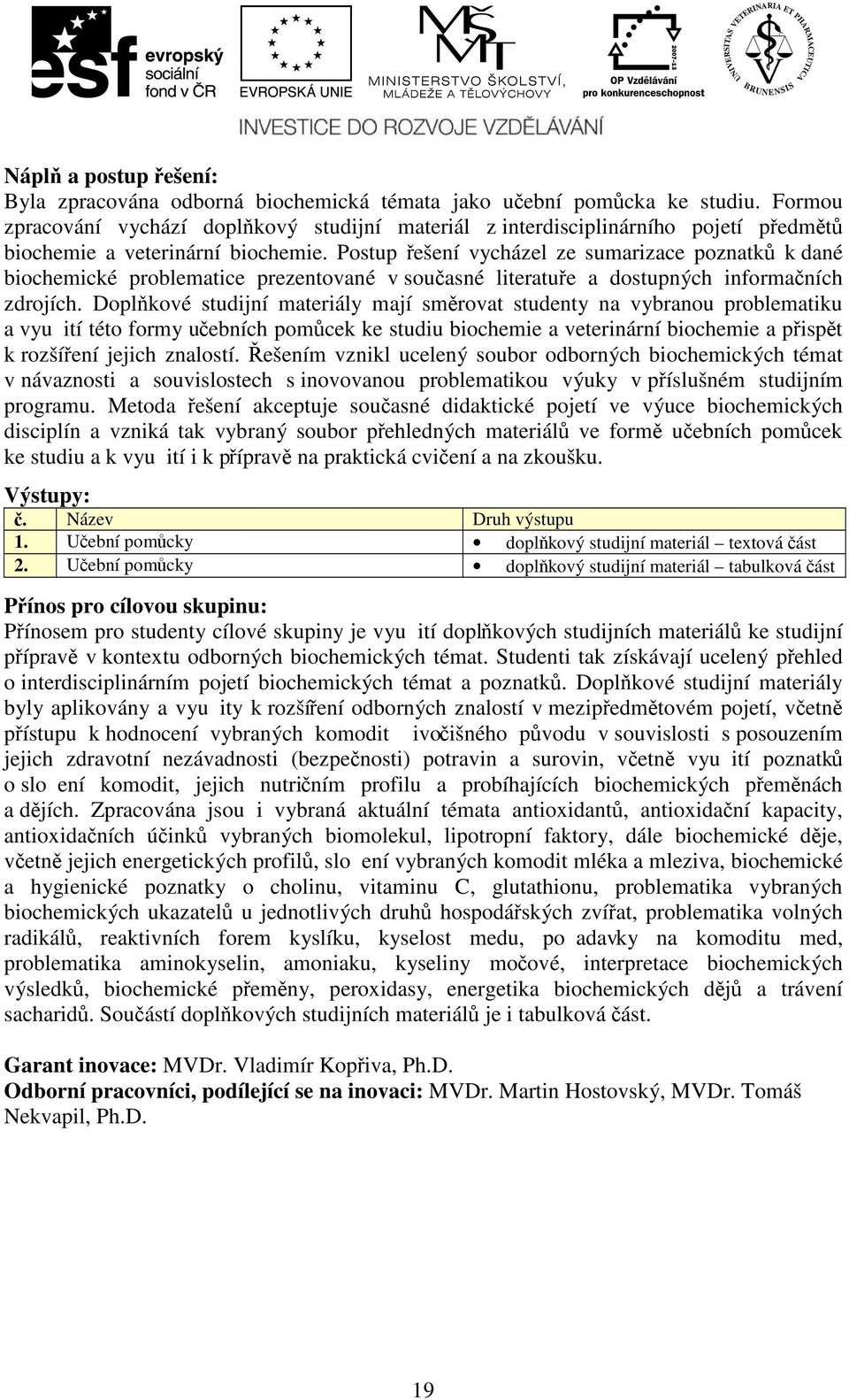 Postup řešení vycházel ze sumarizace poznatků k dané biochemické problematice prezentované v současné literatuře a dostupných informačních zdrojích.