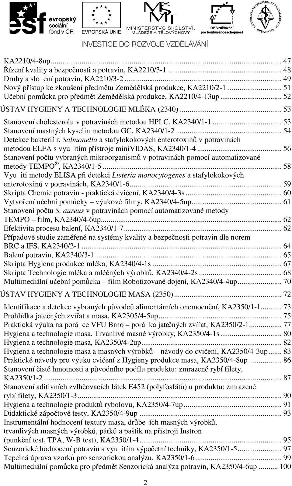 .. 53 Stanovení mastných kyselin metodou GC, KA2340/1-2... 54 Detekce bakterií r. Salmonella a stafylokokových enterotoxinů v potravinách metodou ELFA s vyuitím přístroje minividas, KA2340/1-4.