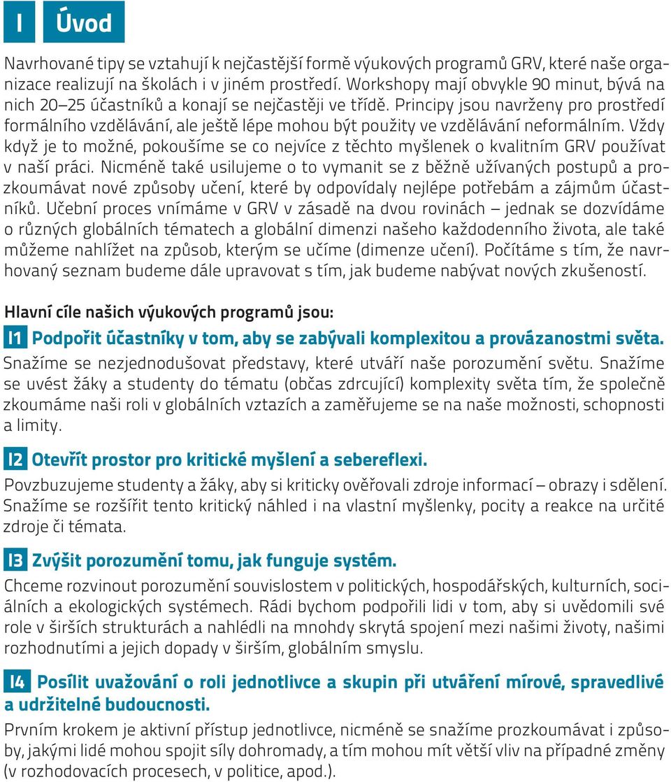 Principy jsou navrženy pro prostředí formálního vzdělávání, ale ještě lépe mohou být použity ve vzdělávání neformálním.