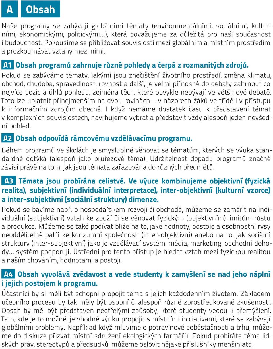 Pokud se zabýváme tématy, jakými jsou znečištění životního prostředí, změna klimatu, obchod, chudoba, spravedlnost, rovnost a další, je velmi přínosné do debaty zahrnout co nejvíce pozic a úhlů