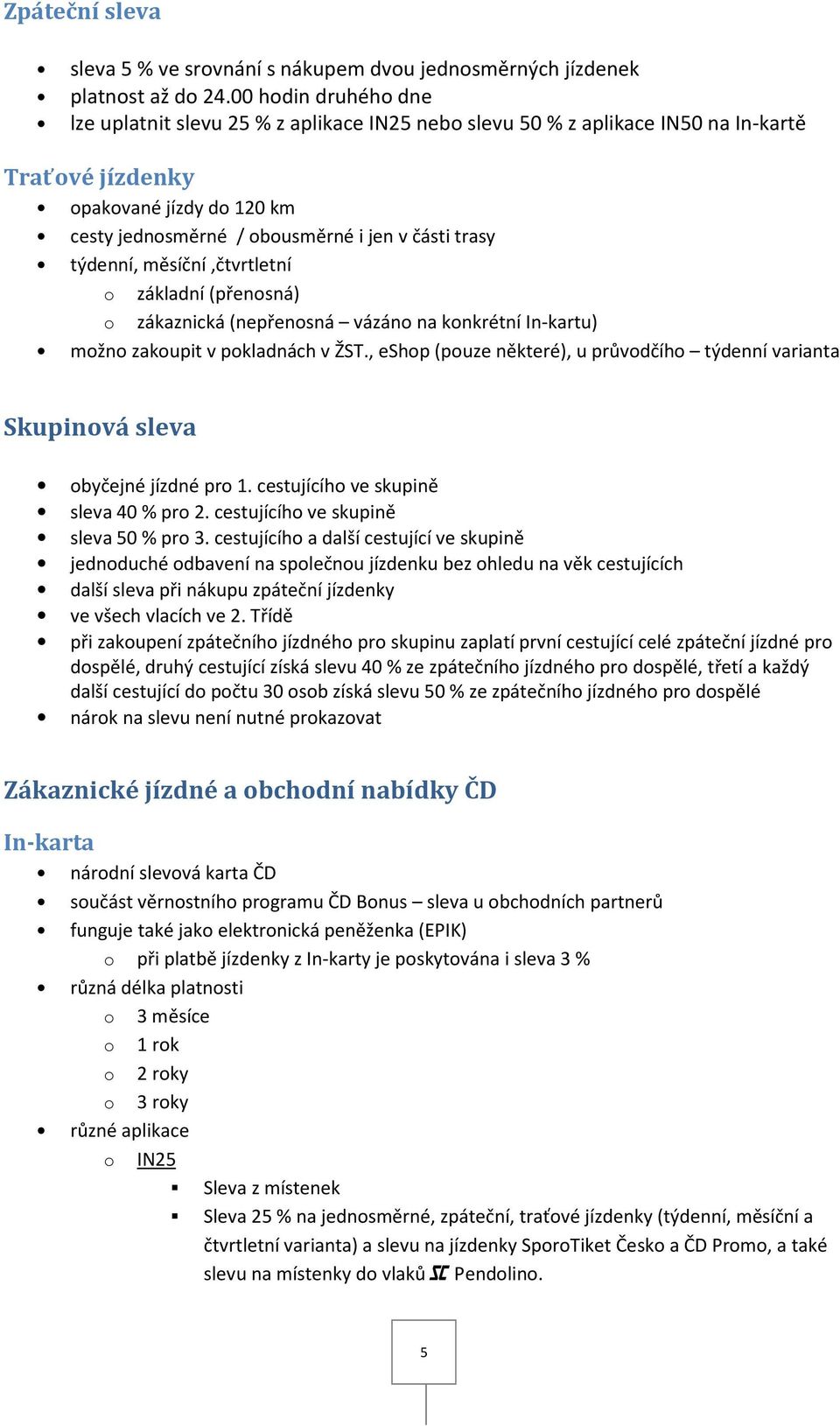 měsíční,čtvrtletní základní (přensná) zákaznická (nepřensná vázán na knkrétní In-kartu) mžn zakupit v pkladnách v ŽST.