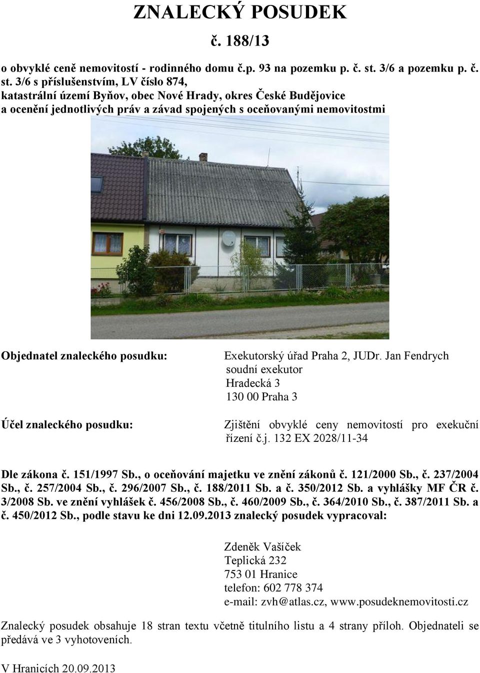 3/6 s příslušenstvím, LV číslo 874, katastrální území Byňov, obec Nové Hrady, okres České Budějovice a ocenění jednotlivých práv a závad spojených s oceňovanými nemovitostmi Objednatel znaleckého