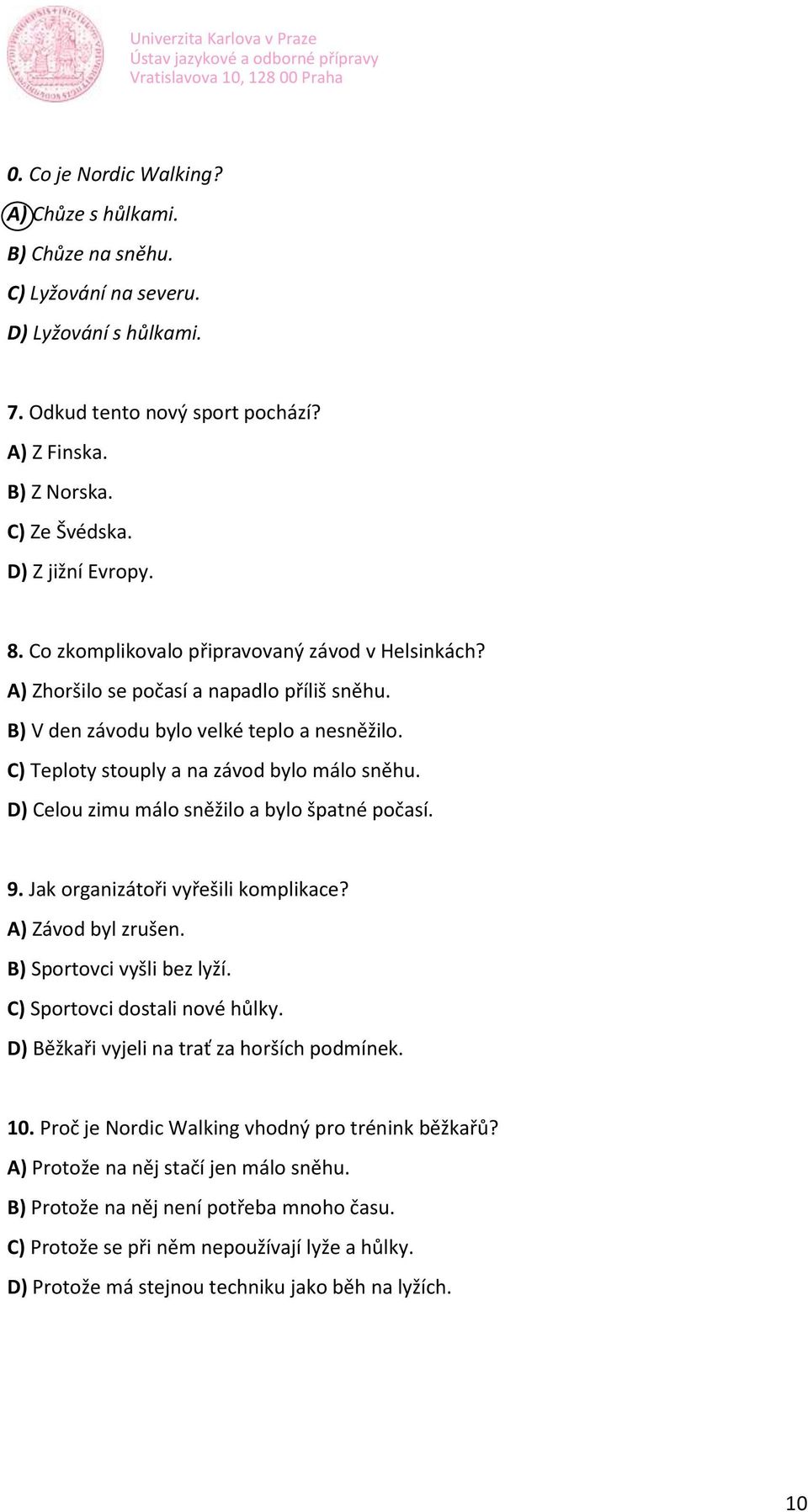 C) Teploty stouply a na závod bylo málo sněhu. D) Celou zimu málo sněžilo a bylo špatné počasí. 9. Jak organizátoři vyřešili komplikace? A) Závod byl zrušen. B) Sportovci vyšli bez lyží.