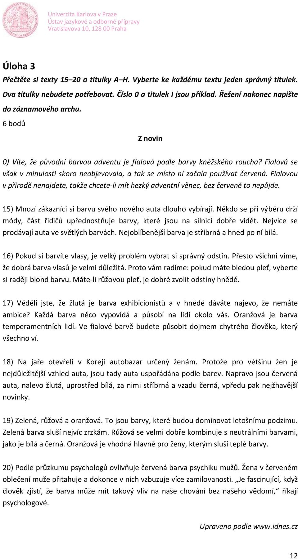 Fialová se však v minulosti skoro neobjevovala, a tak se místo ní začala používat červená. Fialovou v přírodě nenajdete, takže chcete-li mít hezký adventní věnec, bez červené to nepůjde.