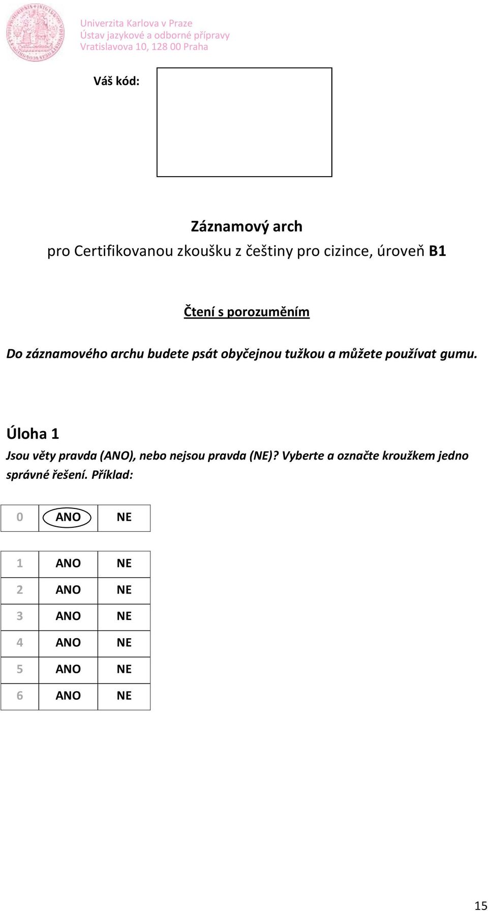 Úloha 1 Jsou věty pravda (ANO), nebo nejsou pravda (NE)?