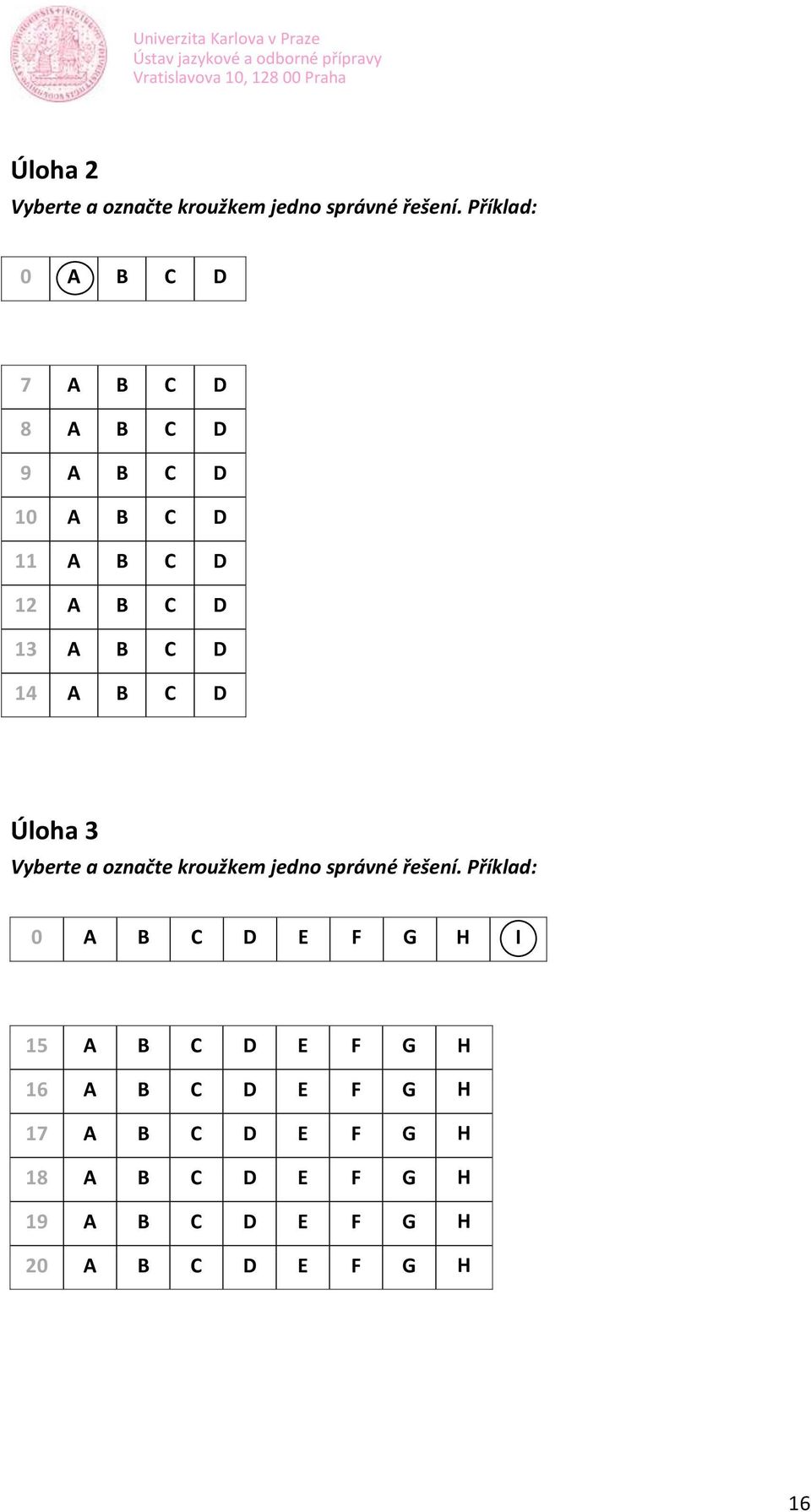 D 14 A B C D Úloha 3 Vyberte a označte kroužkem jedno správné řešení.