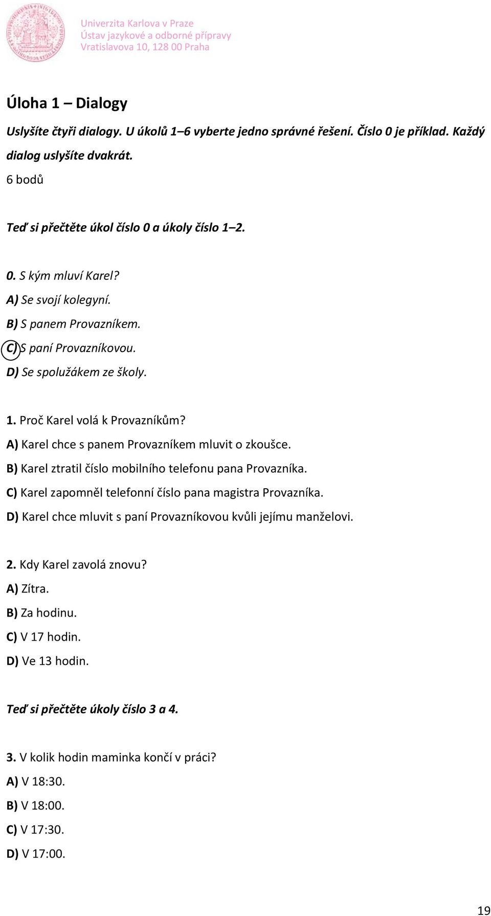 B) Karel ztratil číslo mobilního telefonu pana Provazníka. C) Karel zapomněl telefonní číslo pana magistra Provazníka. D) Karel chce mluvit s paní Provazníkovou kvůli jejímu manželovi. 2.