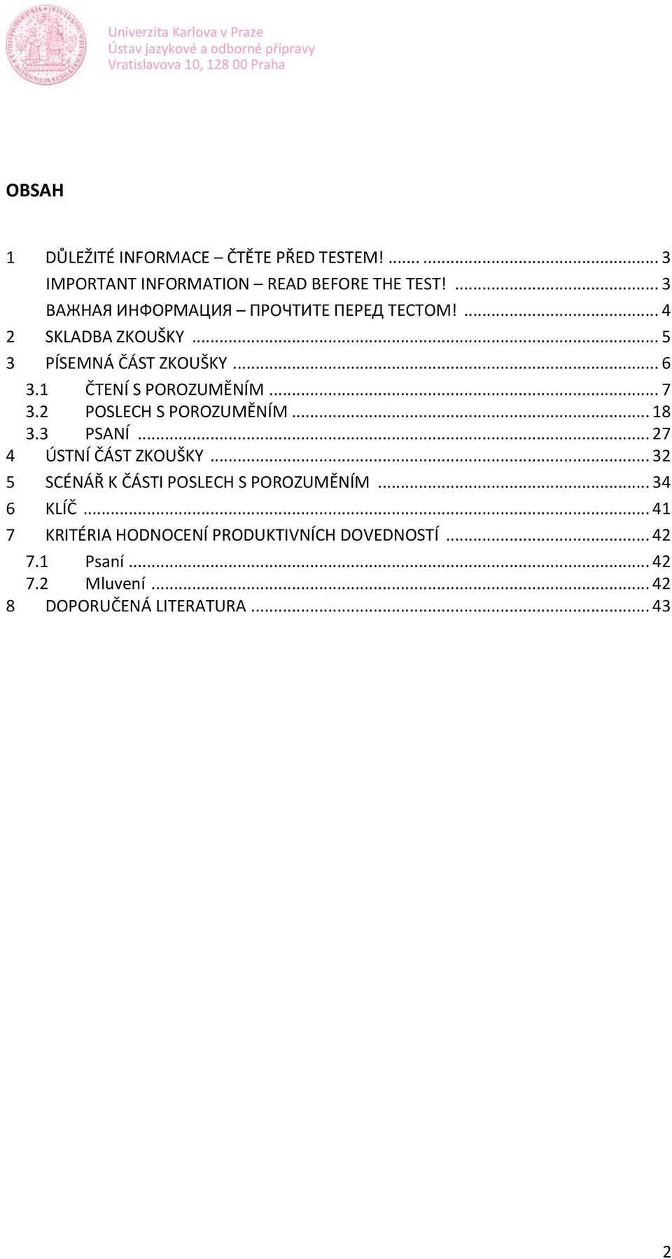 1 ČTENÍ S POROZUMĚNÍM... 7 3.2 POSLECH S POROZUMĚNÍM... 18 3.3 PSANÍ... 27 4 ÚSTNÍ ČÁST ZKOUŠKY.