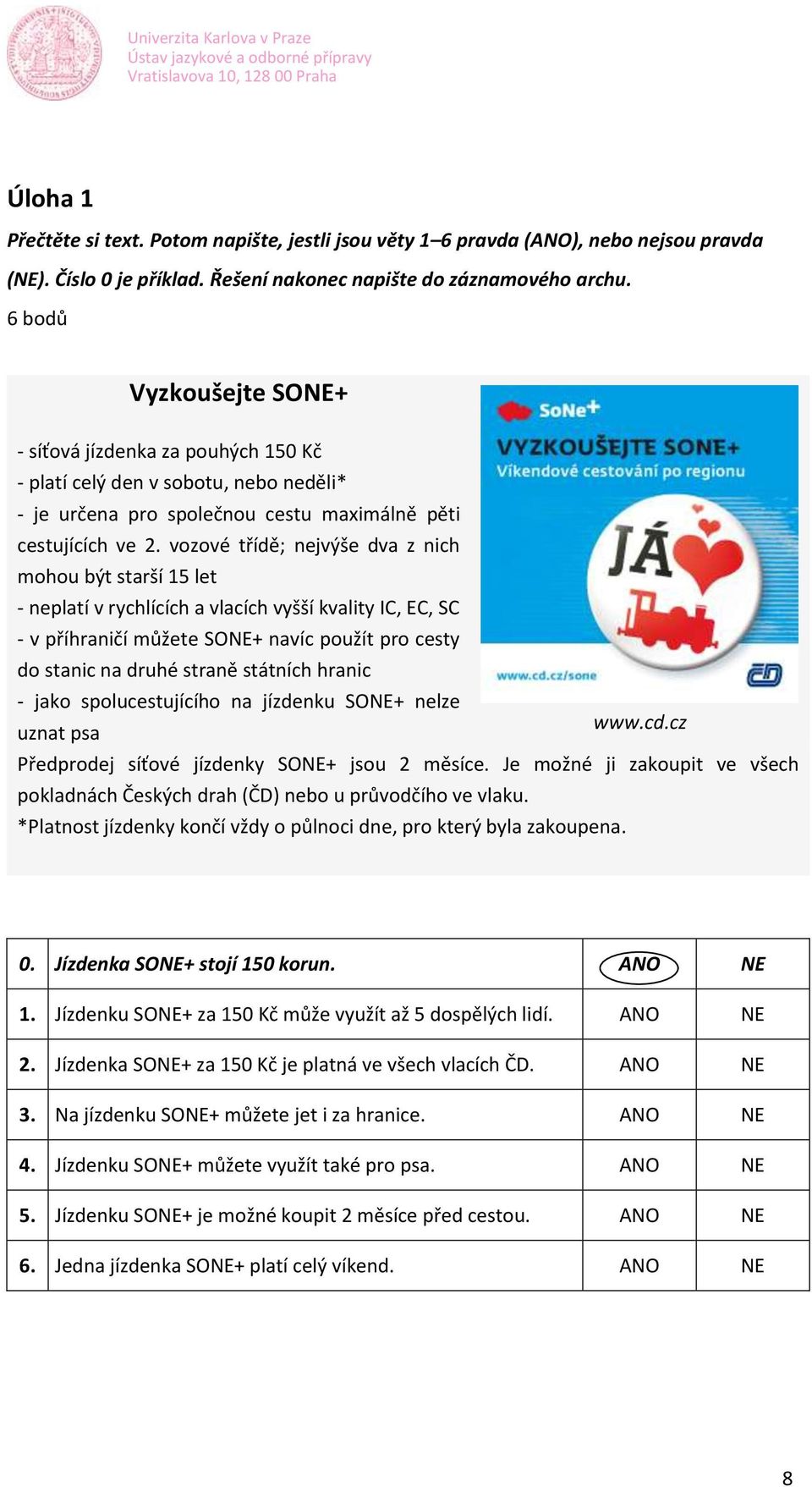 vozové třídě; nejvýše dva z nich mohou být starší 15 let - neplatí v rychlících a vlacích vyšší kvality IC, EC, SC - v příhraničí můžete SONE+ navíc použít pro cesty do stanic na druhé straně