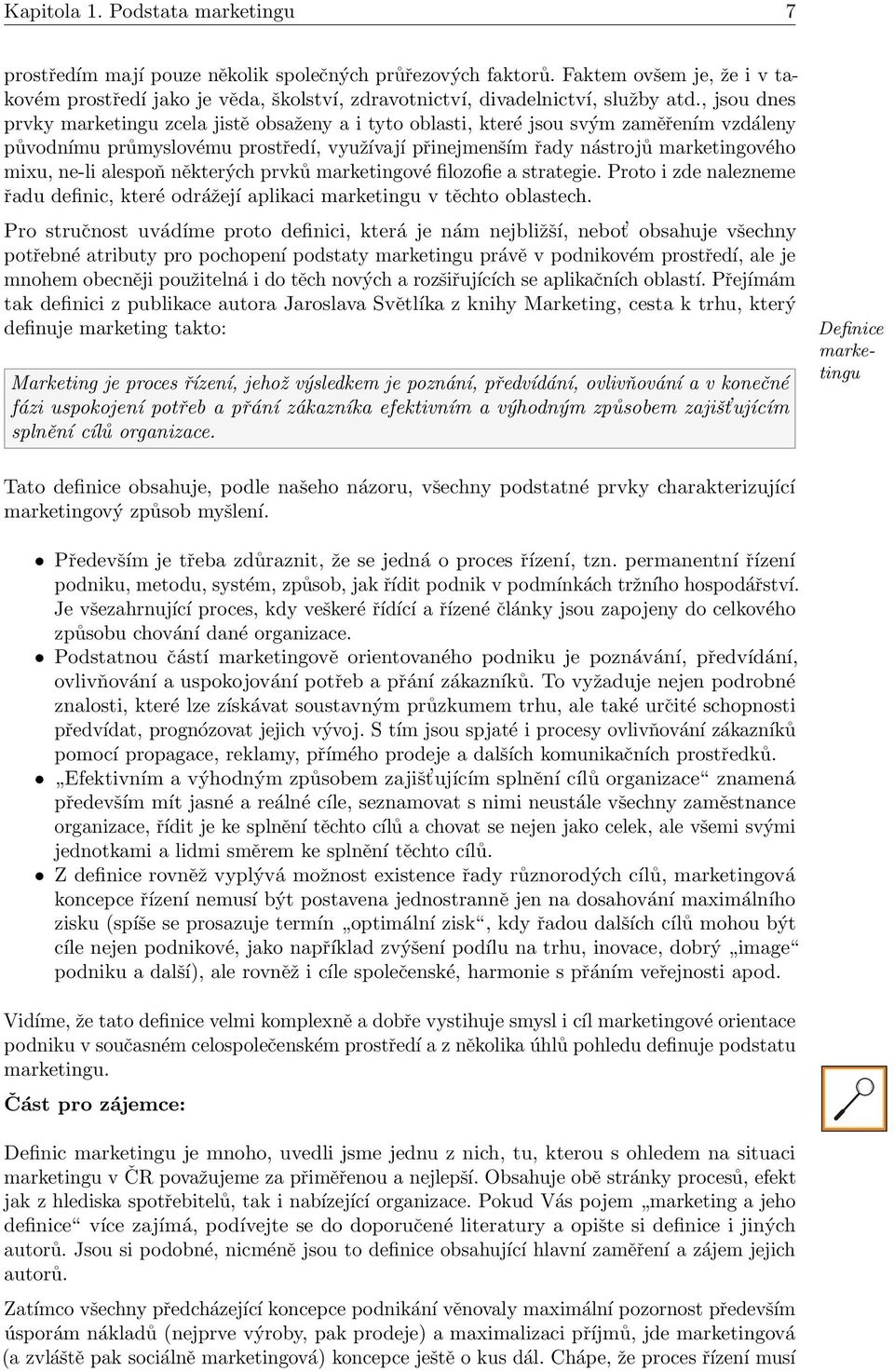 , jsou dnes prvky marketingu zcela jistě obsaženy a i tyto oblasti, které jsou svým zaměřením vzdáleny původnímu průmyslovému prostředí, využívají přinejmenším řady nástrojů marketingového mixu,