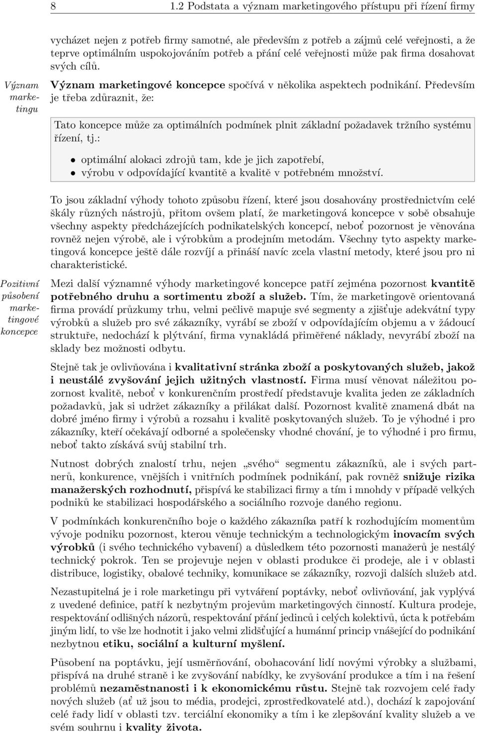 Především je třeba zdůraznit, že: Tato koncepce může za optimálních podmínek plnit základní požadavek tržního systému řízení, tj.