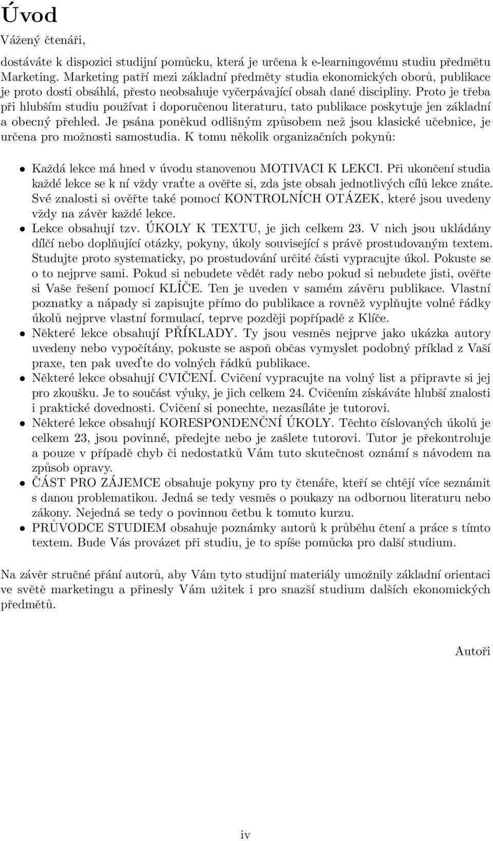 Proto je třeba při hlubším studiu používat i doporučenou literaturu, tato publikace poskytuje jen základní a obecný přehled.