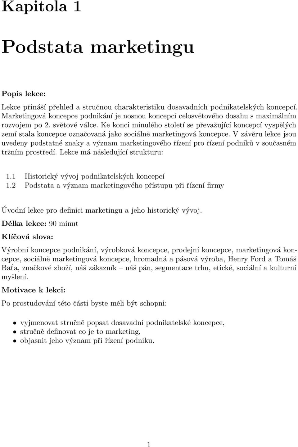 Ke konci minulého století se převažující koncepcí vyspělých zemí stala koncepce označovaná jako sociálně marketingová koncepce.