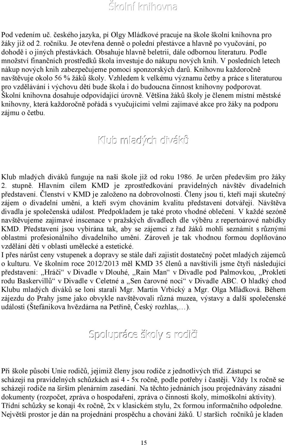 Podle množství finančních prostředků škola investuje do nákupu nových knih. V posledních letech nákup nových knih zabezpečujeme pomocí sponzorských darů.