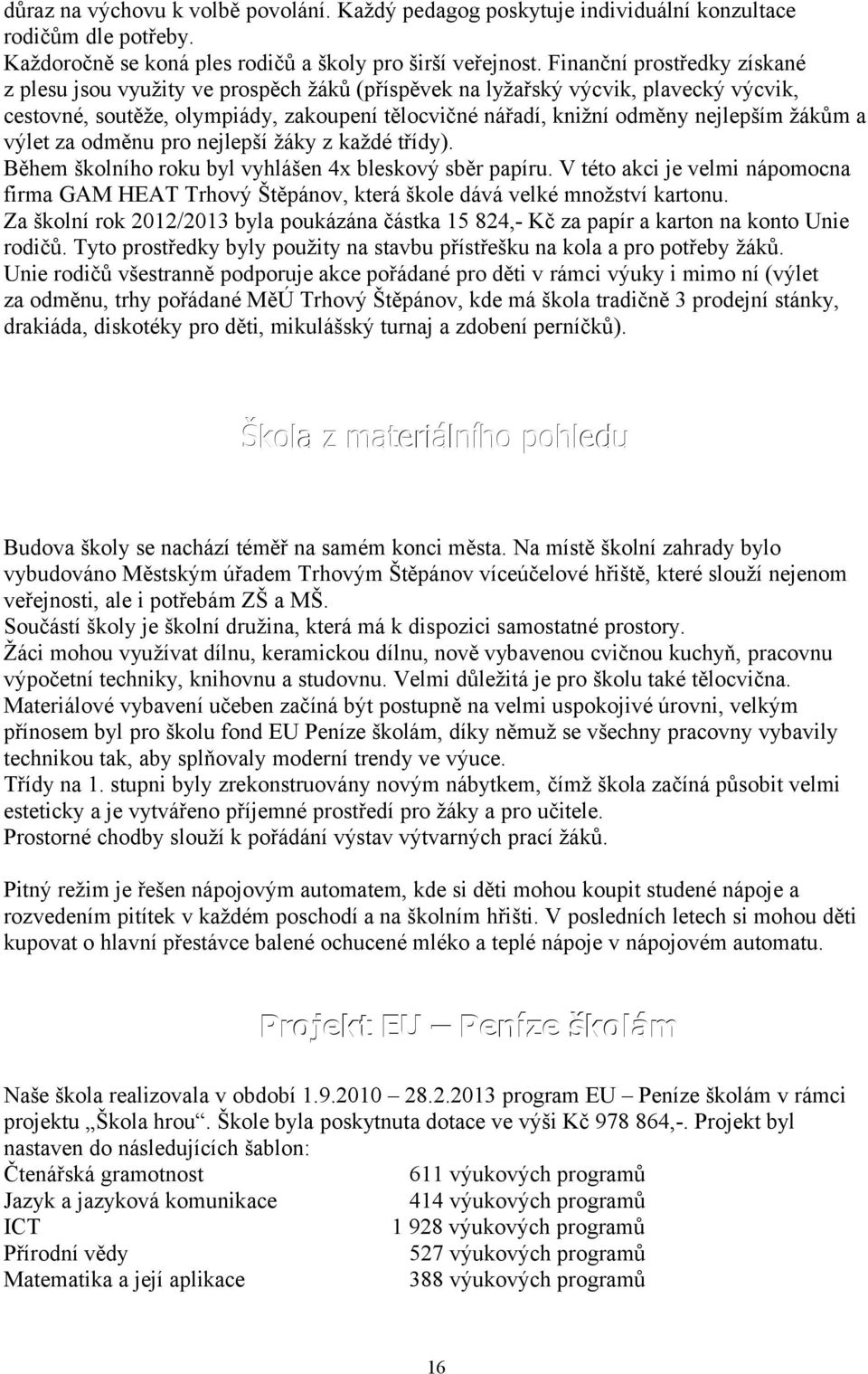 žákům a výlet za odměnu pro nejlepší žáky z každé třídy). Během školního roku byl vyhlášen 4x bleskový sběr papíru.