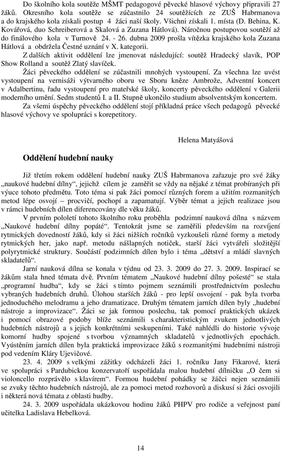 Kovářová, duo Schreiberová a Skalová a Zuzana Hátlová). Náročnou postupovou soutěží až do finálového kola v Turnově 24. - 26.