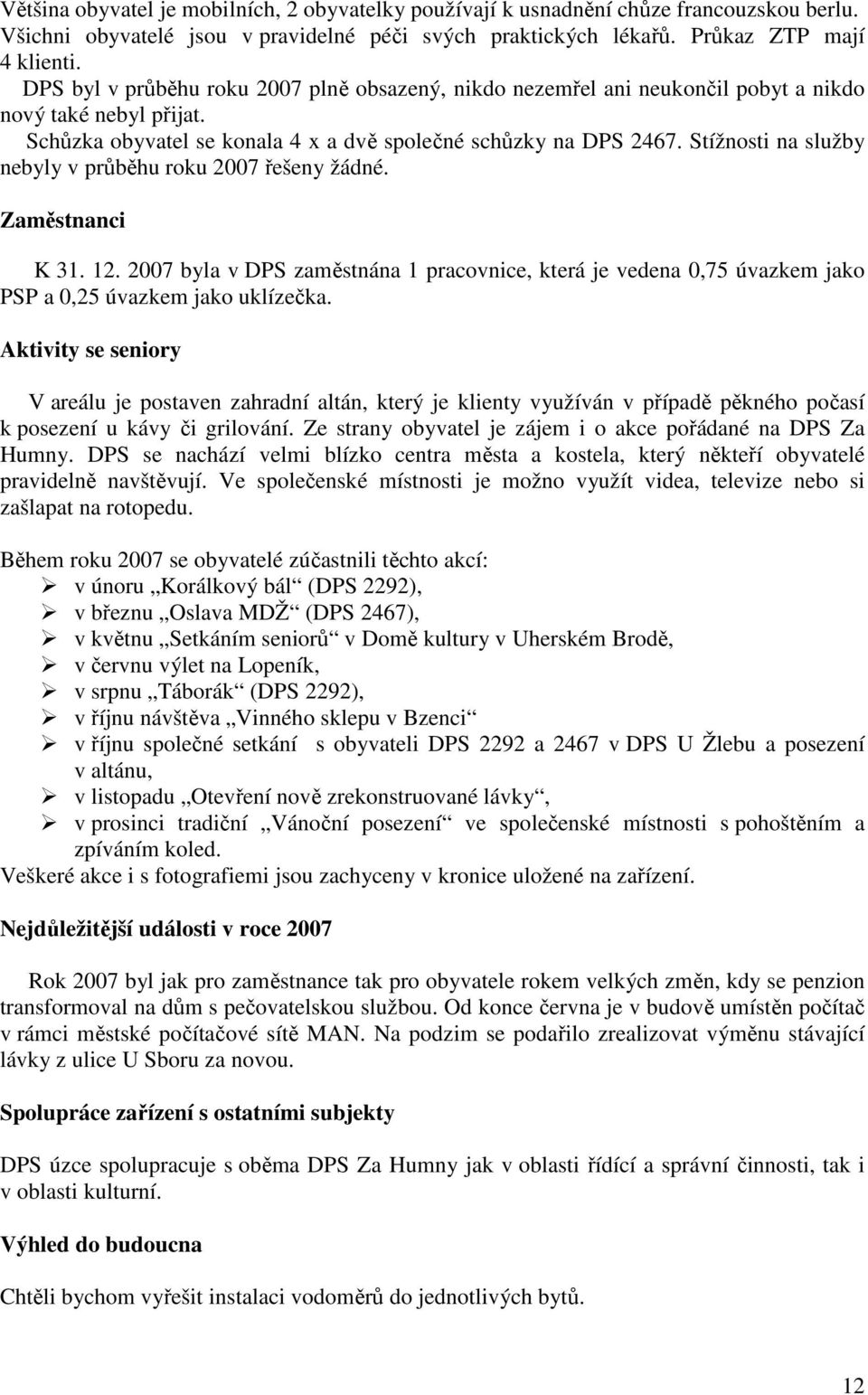 Stížnosti na služby nebyly v průběhu roku 2007 řešeny žádné. Zaměstnanci K 31. 12. 2007 byla v DPS zaměstnána 1 pracovnice, která je vedena 0,75 úvazkem jako PSP a 0,25 úvazkem jako uklízečka.