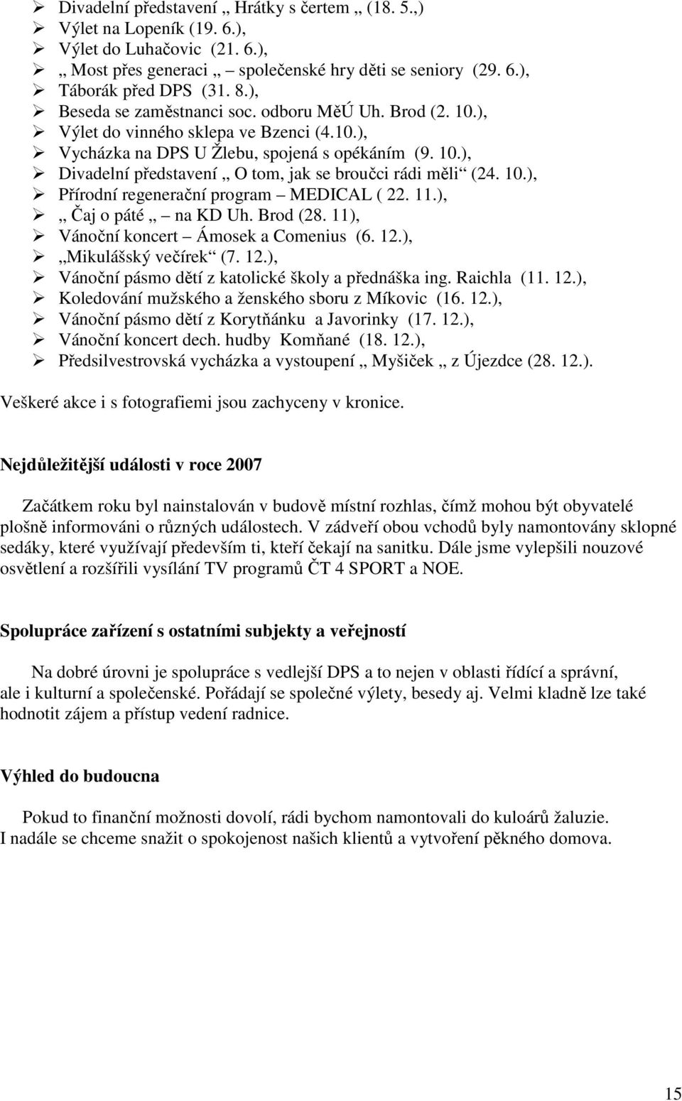 10.), Přírodní regenerační program MEDICAL ( 22. 11.), Čaj o páté na KD Uh. Brod (28. 11), Vánoční koncert Ámosek a Comenius (6. 12.), Mikulášský večírek (7. 12.), Vánoční pásmo dětí z katolické školy a přednáška ing.