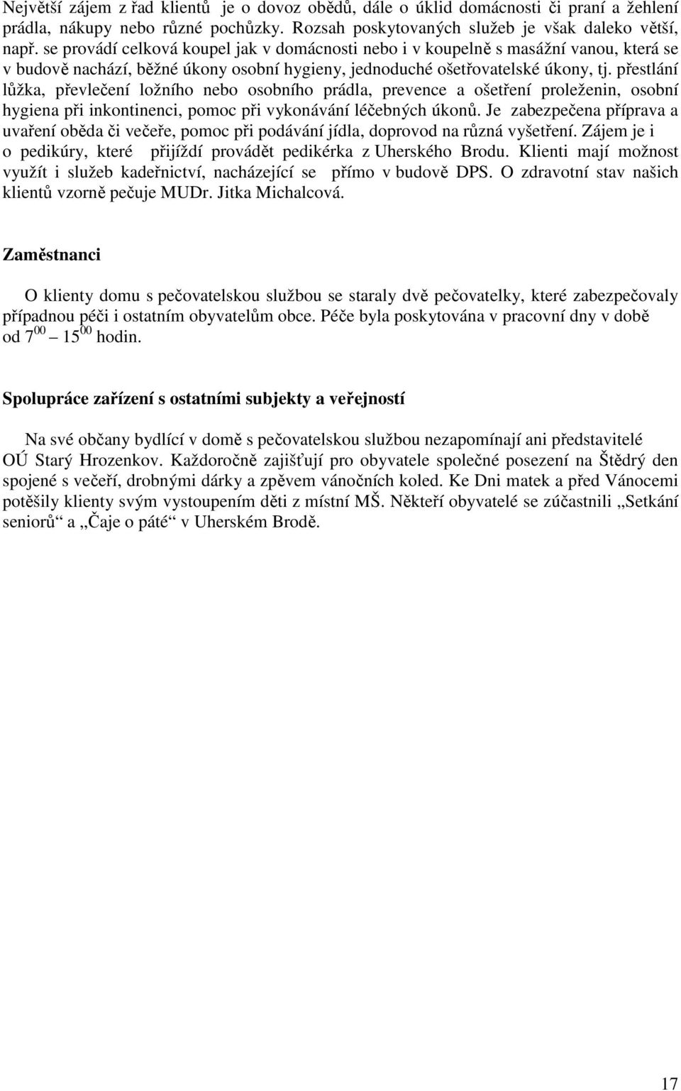 přestlání lůžka, převlečení ložního nebo osobního prádla, prevence a ošetření proleženin, osobní hygiena při inkontinenci, pomoc při vykonávání léčebných úkonů.