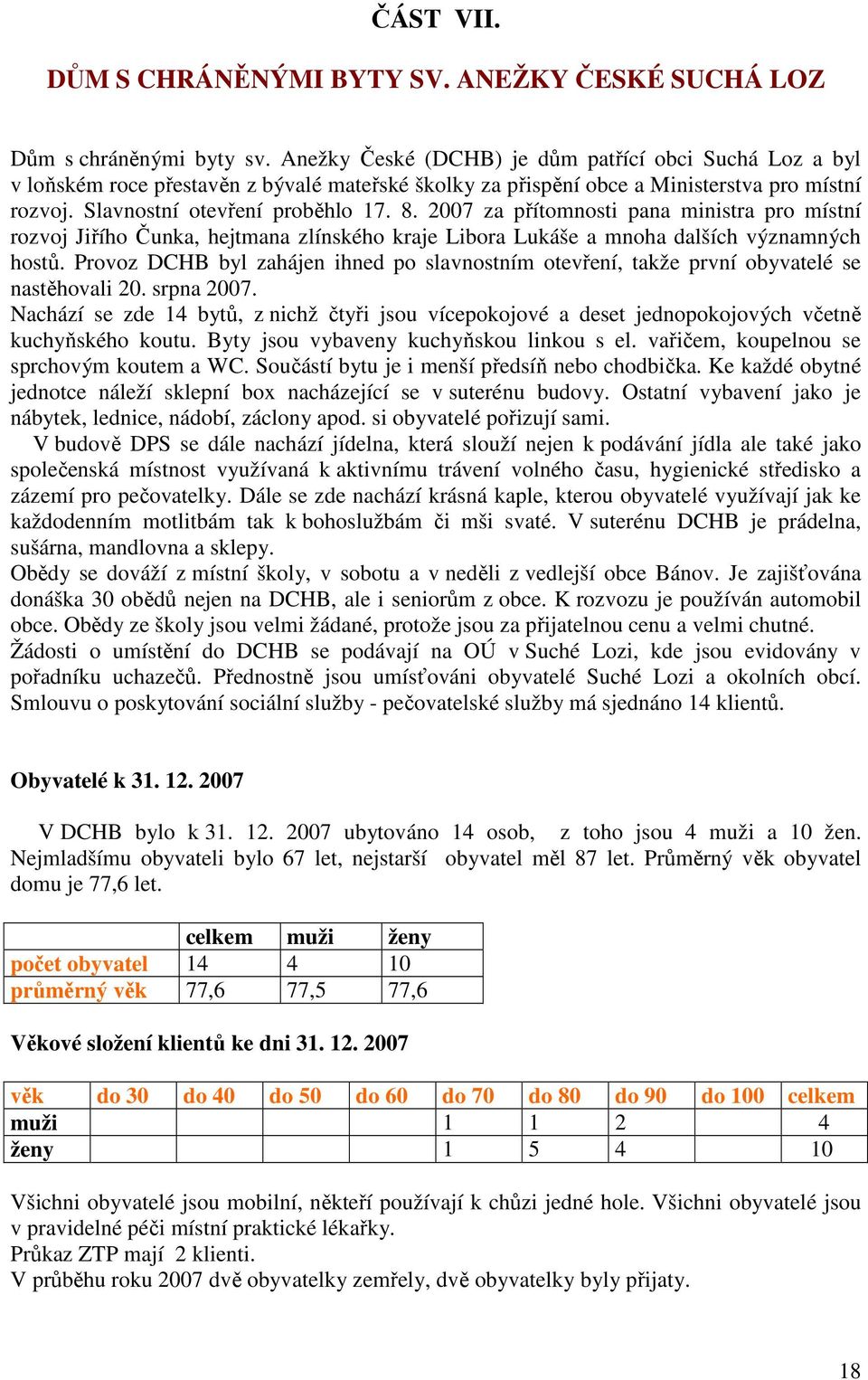 2007 za přítomnosti pana ministra pro místní rozvoj Jiřího Čunka, hejtmana zlínského kraje Libora Lukáše a mnoha dalších významných hostů.