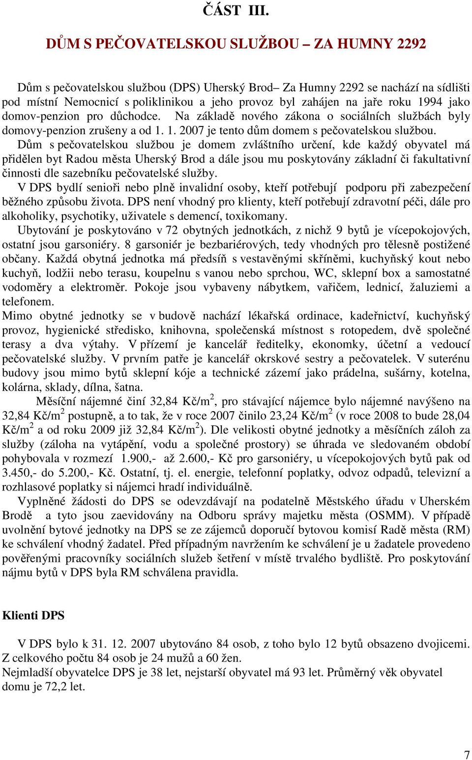 roku 1994 jako domov-penzion pro důchodce. Na základě nového zákona o sociálních službách byly domovy-penzion zrušeny a od 1. 1. 2007 je tento dům domem s pečovatelskou službou.