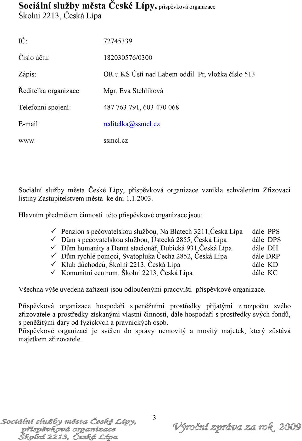 cz Sociální služby města České Lípy, příspěvková organizace vznikla schválením Zřizovací listiny Zastupitelstvem města ke dni 1.1.2003.